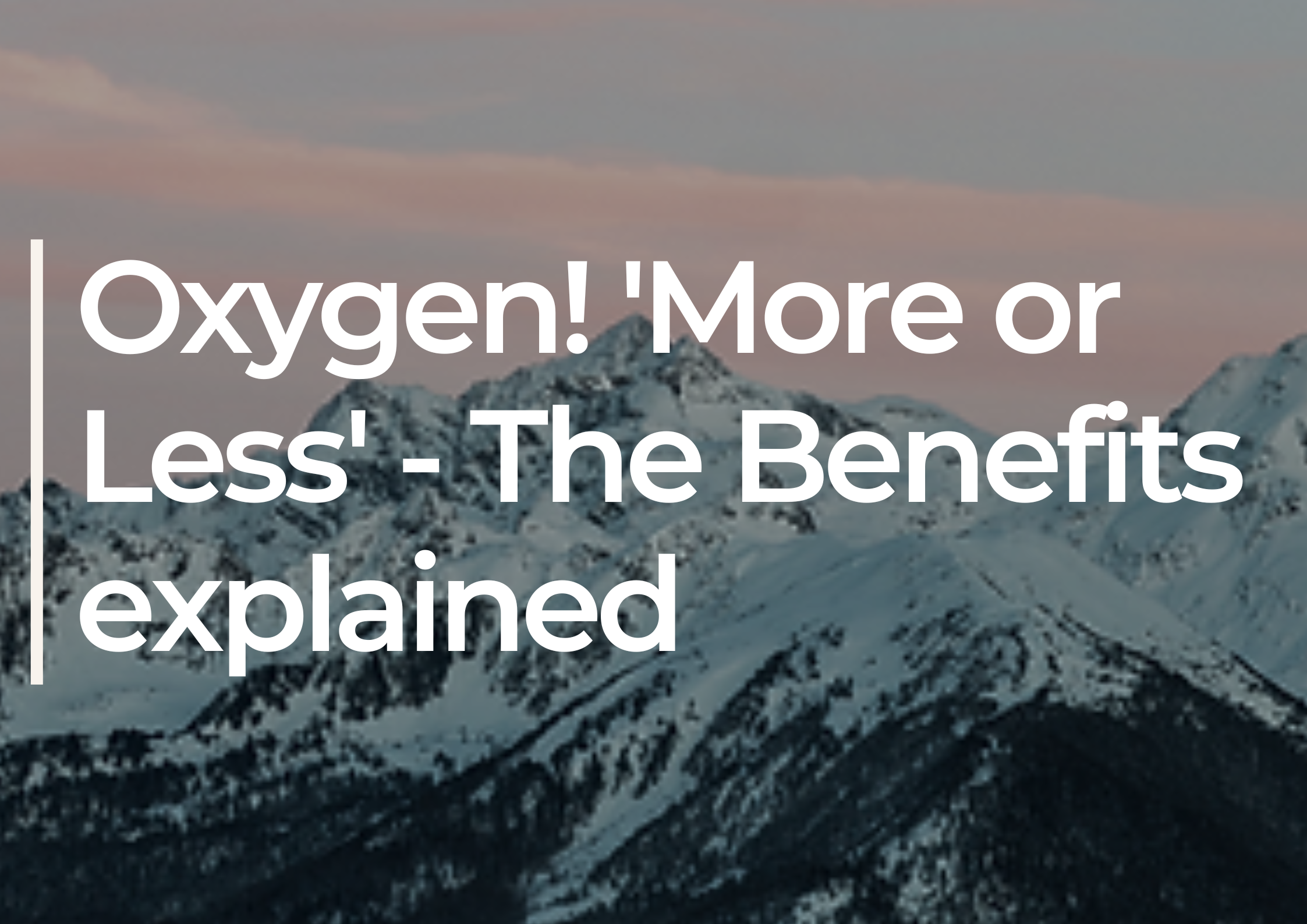 Oxygen! ‘More or Less’ – The Benefits explained